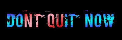 DON'T QUIT NOW